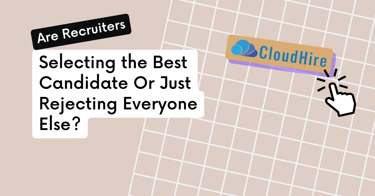 Are Recruiters Selecting the Best Candidate Or Just Rejecting Everyone Else?